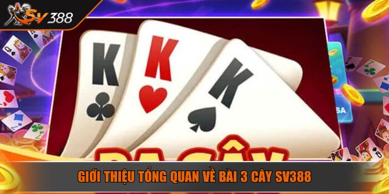 Bài 3 Cây SV388 Siêu Phẩm Game Đẳng Cấp Nhất Năm 2025 2 Giới thiệu tổng quan về bài 3 cây SV388