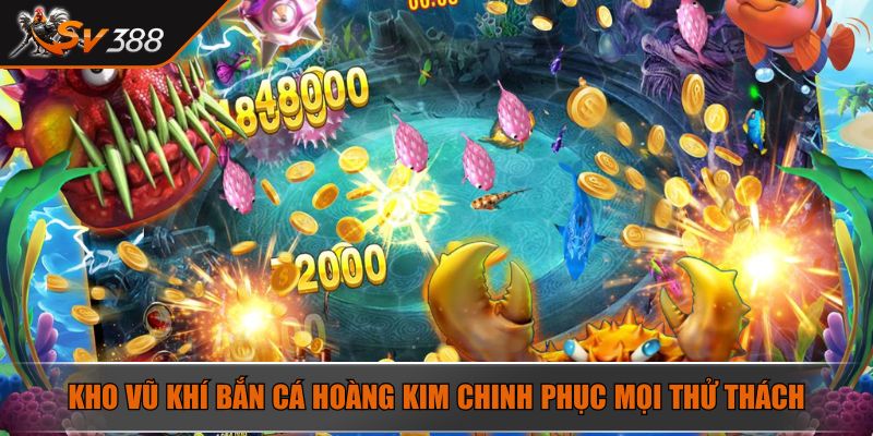 Bắn Cá Hoàng Kim Bí Mật Bội Thu Từ Trò Chơi Đổi Thưởng 3 Kho vũ khí bắn cá Hoàng Kim chinh phục mọi thử thách