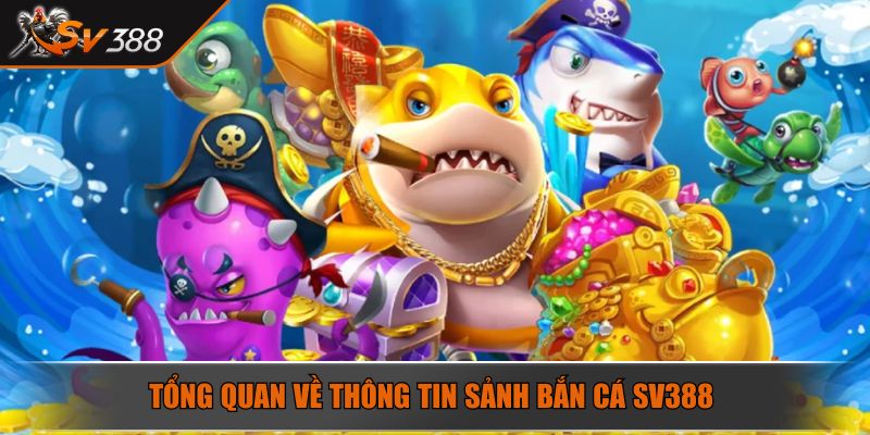 Tổng quan về thông tin sảnh bắn cá SV388