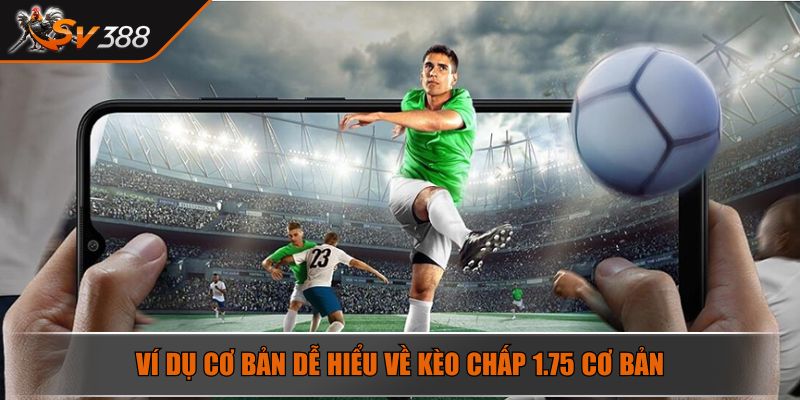 Kèo Chấp 1.75 Là Gì? Cách Thức Để Soi Kèo Chấp 1.75 Hiệu Quả 3 Ví dụ cơ bản dễ hiểu về kèo chấp 1.75 cơ bản