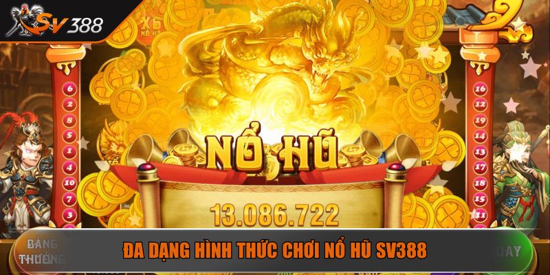 Đa dạng hình thức chơi Nổ Hũ SV388