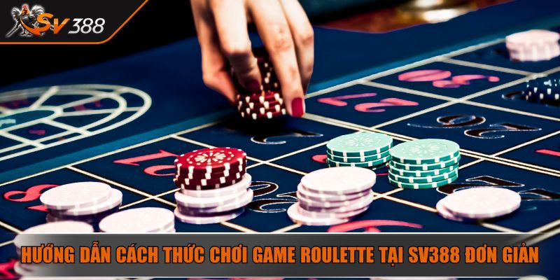 Roulette SV388 – Game Cò Quay Trên Bàn Cược Đầy Hấp Dẫn 3 Hướng dẫn cách thức chơi game Roulette tại SV388 đơn giản