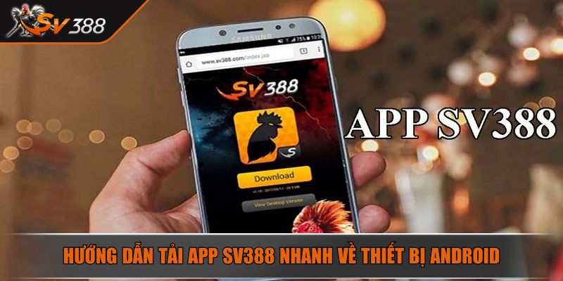 Tải App SV388 - Quy Trình Download Đơn Giản Về Điện Thoại 3 Hướng dẫn tải app SV388 nhanh về thiết bị Android