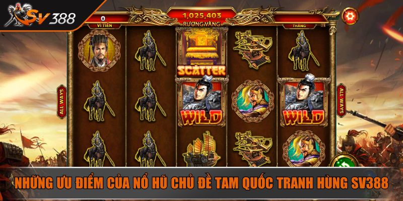 Tam Quốc Tranh Hùng Siêu Phẩm Slot Đẳng Cấp Nhất Năm 2025 4 Những ưu điểm của nổ hũ chủ đề Tam Quốc Tranh Hùng SV388